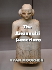  RYAN MOORHEN - The Anunnaki Sumerians.