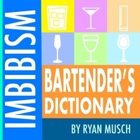  Ryan Musch - Imbibism Bartender’s Dictionary.