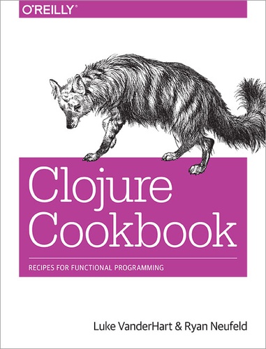 Ryan Neufeld et Luke VanderHart - Clojure Cookbook - Recipes for Functional Programming.