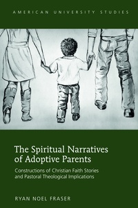 Ryan noel Fraser - The Spiritual Narratives of Adoptive Parents - Constructions of Christian Faith Stories and Pastoral Theological Implications.