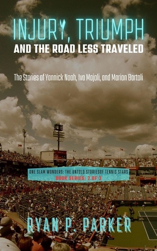  Ryan P. Parker - Injury, Triumph, and the Road Less Traveled: The Stories of Yannick Noah, Iva Majoli, and Marion Bartoli - One Slam Wonders: The Untold Stories of Tennis Stars, #2.