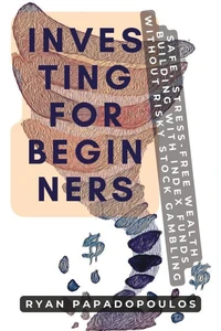 Investing for Beginners: Safe, Stress-Free Wealth Building with Index Funds Without Risky Stock Gambling