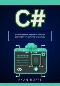  Ryan roffe - C#: A Comprehensive Beginner's Tutorial for Learning C# Programming Sequentially.