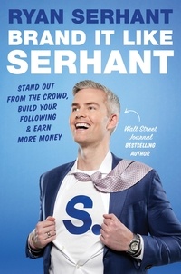 Ryan Serhant - Brand it Like Serhant - Stand Out From the Crowd, Build Your Following and Earn More Money.