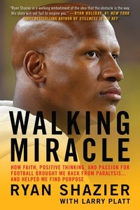 Ryan Shazier et Larry Platt - Walking Miracle - How Faith, Positive Thinking, and Passion for Football Brought Me Back from Paralysis...and Helped Me Find Purpose.