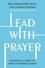 Lead with Prayer. The Spiritual Habits of World-Changing Leaders
