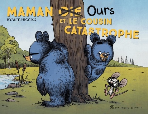 Ryan T. Higgins - Maman Ours  : Maman Ours et le cousin catastrophe.