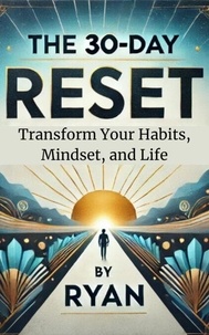 Ebooks en ligne à téléchargement gratuit The 30-Day Reset: Transform Your Habits, Mindset, and Life 9798230571797 ePub PDB CHM par Ryan (French Edition)