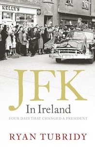 Ryan Tubridy - JFK in Ireland - Four Days that Changed a President.