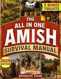 The All-In-One Amish Survival Manual: Break Free From Modern Society &amp; Become 100% Self-Sufficient With DIY Projects, Homesteading, Canning, Off-Grid Living, Survival Skills &amp; Herbal Home Remedies