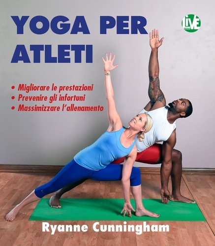 Ryanne Cunningham et Valentina Penati - Yoga per Atleti - Migliorare le prestazioni. Prevenire gli infortuni. Massimizzare l’allenamento..