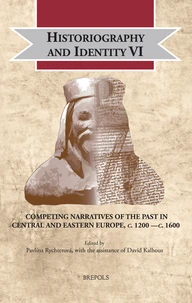 Historiography and Identity VI: Competing Narratives of the Past in Central and Eastern Europe, c. 1200 —c. 1600