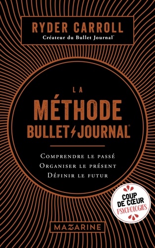 La méthode Bullet Journal. Comprendre le passé, organiser le présent, définir l'avenir