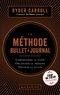 Ryder Carroll - La méthode Bullet Journal - Comprendre le passé, organiser le présent, définir l'avenir.