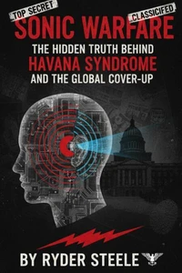 Sonic Warfare: The Hidden Truth Behind Havana Syndrome and the Global Cover-Up