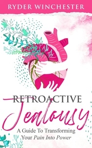  Ryder Winchester - Retroactive Jealousy: A Guide To Transforming Your Pain Into Power.