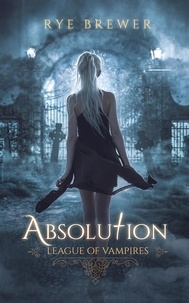  Rye Brewer - Absolution - League of Vampires, #3.