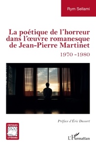 Rym Sellami - La poétique de l’horreur dans l’uvre romanesque de Jean-Pierre Martinet - 1970-1980.