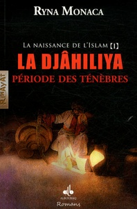 Ryna Monaca - La naissance de l'Islam Tome 1 : La Djâhiliya, période des ténèbres.