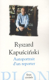 Ryszard Kapuscinski et Krystyna Straçzek - Autoportrait d'un reporter.