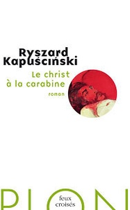Ryszard Kapuscinski - Le Christ à la carabine.