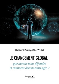 Ryszard Zajaczkowski - Le changement global : que devons-nous défendre et comment devons-nous agir  ?.