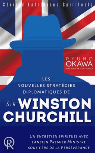 Ryuho Okawa - Les nouvelles stratégies diplomatiques de sir Winston Churchill : un entretien spirituel avec l'ancien Premier ministre sous l'ère de la persévérance.