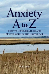 Anxiety A to Z: How to Conquer Stress and Master Calm in the Digital Age