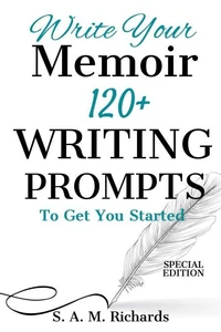 Write Your Memoir: 120+ Writing Prompts To Get You Started (Special Edition)