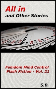  S.B. - All in and Other Stories - Femdom Mind Control Flash Fiction, #21.