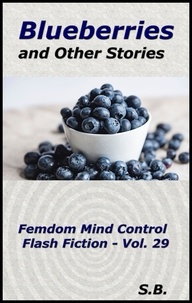  S.B. - Blueberries and Other Stories - Femdom Mind Control Flash Fiction, #29.