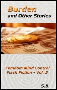  S.B. - Burden and Other Stories - Femdom Mind Control Flash Fiction, #5.