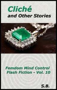  S.B. - Cliché and Other Stories - Femdom Mind Control Flash Fiction, #10.
