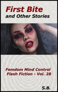  S.B. - First Bite and Other Stories - Femdom Mind Control Flash Fiction, #28.