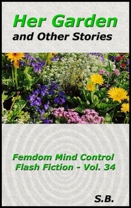  S.B. - Her Garden and Other Stories - Femdom Mind Control Flash Fiction, #34.