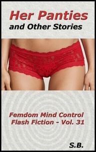  S.B. - Her Panties and Other Stories - Femdom Mind Control Flash Fiction, #31.