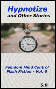  S.B. - Hypnotize and Other Stories - Femdom Mind Control Flash Fiction, #6.