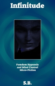  S.B. - Infinitude - Femdom Hypnosis and Mind Control Micro-Fiction, #7.