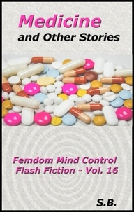  S.B. - Medicine and Other Stories - Femdom Mind Control Flash Fiction, #16.