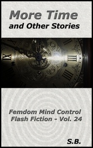  S.B. - More Time and Other Stories - Femdom Mind Control Flash Fiction, #24.