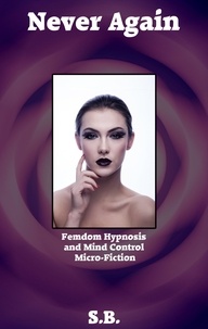  S.B. - Never Again - Femdom Hypnosis and Mind Control Micro-Fiction, #2.