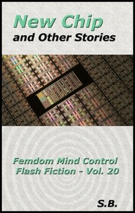  S.B. - New Chip and Other Stories - Femdom Mind Control Flash Fiction, #20.