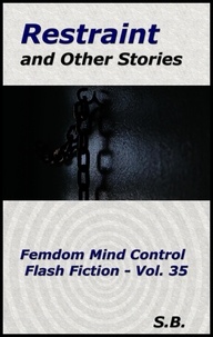  S.B. - Restraint and Other Stories - Femdom Mind Control Flash Fiction, #35.