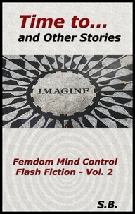  S.B. - Time to... and Other Stories - Femdom Mind Control Flash Fiction, #2.