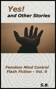  S.B. - Yes! and Other Stories - Femdom Mind Control Flash Fiction, #9.