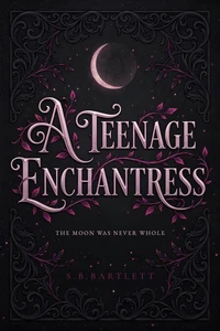 A Teenage Enchantress: The moon was never whole