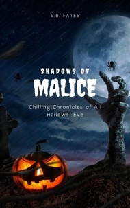  S.B. Fates - Shadows of Malice: Chilling Chronicles of All Hallows' Eve.