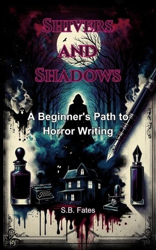  S.B. Fates - Shivers and Shadows: A Beginner's Path to Horror Writing - Genre Writing Made Easy.