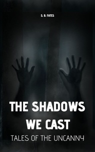  S.B. Fates - The Shadows We Cast: Tales of the Uncanny.