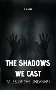 The Shadows We Cast: Tales of the Uncanny